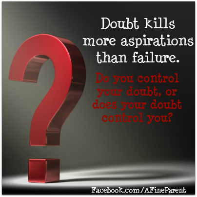 Doubt kills  more aspirations  than failure. Do you control  your doubt, or  does your doubt  control you?